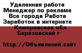 Удаленная работа - Менеджер по рекламе - Все города Работа » Заработок в интернете   . Кемеровская обл.,Березовский г.